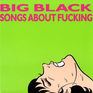 BIG BLACK - SONGS ABOUT FUCKING (1987) - LP PUNK ROCK 180GR 2018 EDITION SIFIR PLAK