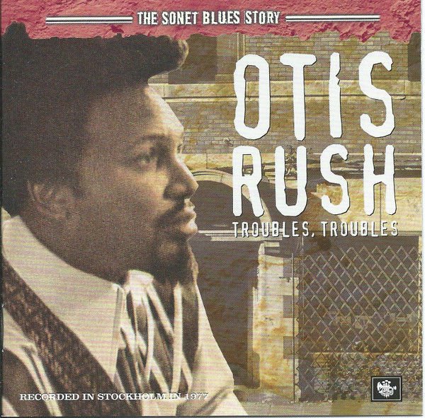 OTIS RUSH – TROUBLES, TROUBLES (1978) - CD 2014 REISSUE ALBUM AMBALAJINDA SIFIR
