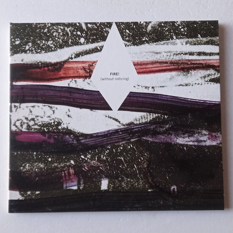 FIRE! – (WITHOUT NOTICING) (2013) - CD DIGIPAK 2.EL