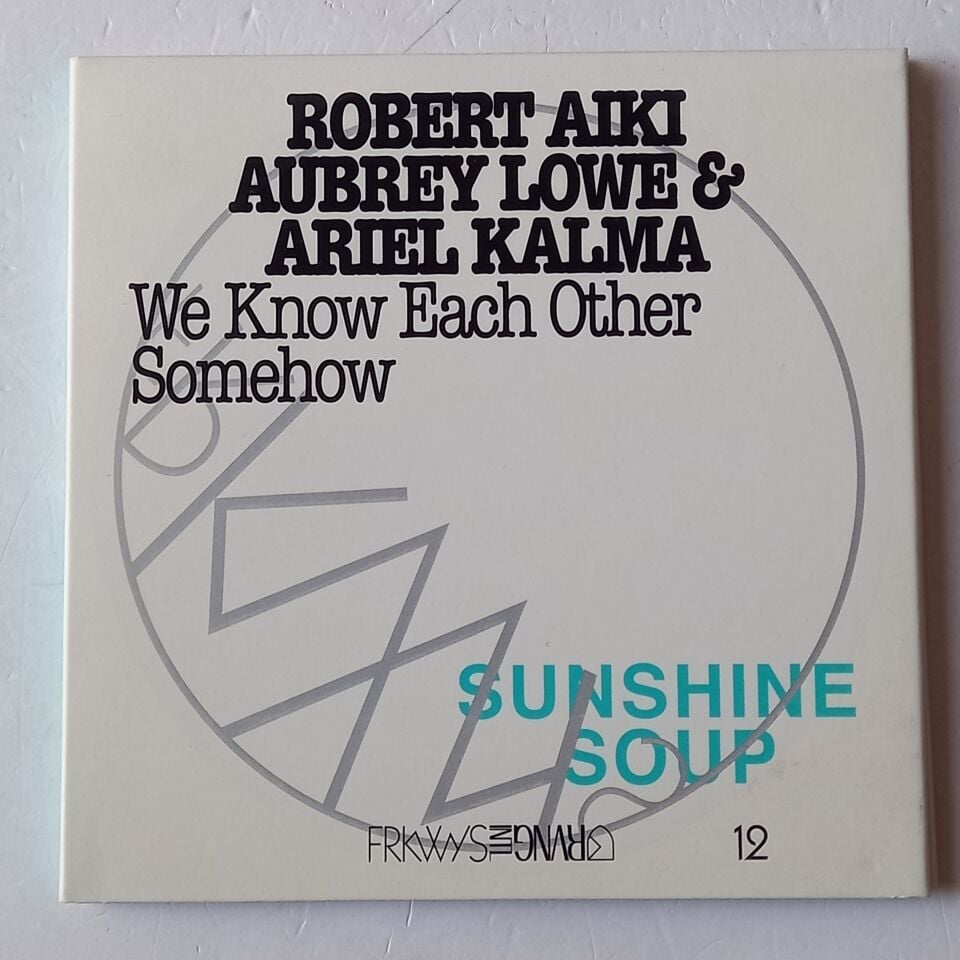 ROBERT AIKI, AUBREY LOWE & ARIEL KALMA – WE KNOW EACH OTHER SOMEHOW / SUNSHINE SOUP (2015) - CD GATEFOLD 2.EL