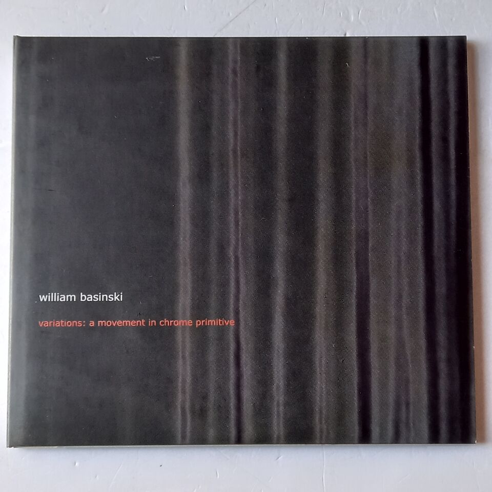 WILLIAM BASINSKI – VARIATIONS: A MOVEMENT IN CHROME PRIMITIVE (2004) - 2CD GATEFOLD CARDBOARD 2.EL