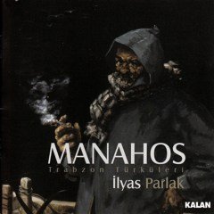 İLYAS PARLAK - MANAHOS TRABZON TÜRKÜLERİ (2010) - KALAN MÜZİK CD SIFIR