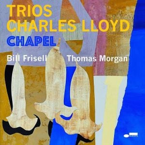 CHARLES LLOYD BILL FRISELL THOMAS MORGAN - TRIOS: CHAPEL (2022) - LP BLUE NOTE GATEFOLD SIFIR PLAK