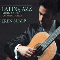 EREN SÜALP - LATIN & JAZZ IMPRESSIONS FOR SOLO GUITAR (2013) - CD SIFIR
