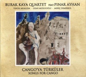 BURAK KAYA QUARTET FEAT. PINAR AYHAN - CANGO'YA TÜRKÜLER / SONGS FOR CANGO (2013) CD DIGIPAK 2.EL