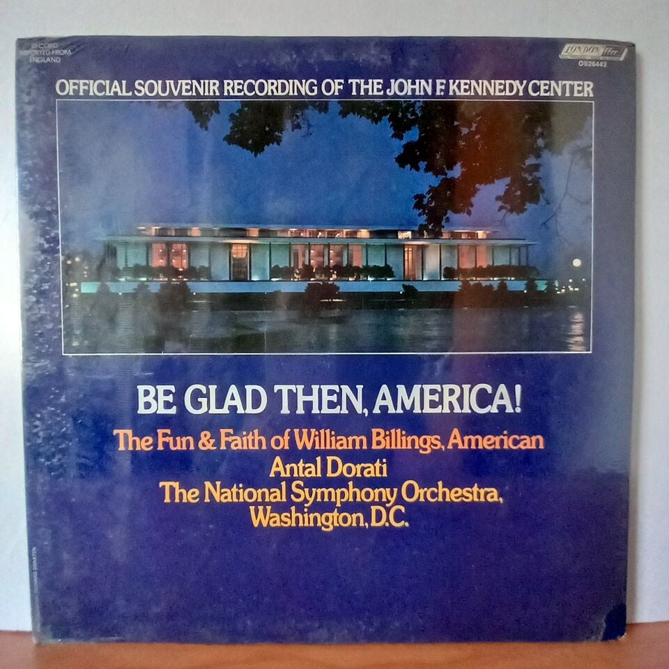 BE GLAD THEN, AMERICA! / THE FUN & FAITH OF WILLIAM BILLINGS, AMERICAN / ANTAL DORATI, NATIONAL SYMPHONY ORCHESTRA, WASHINGTON, D.C. (1975) - LP DÖNEM BASKI SIFIR PLAK