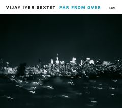 VIJAY IYER SEXTET - FAR FROM OVER (2017) - CD ECM RECORDS SIFIR