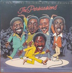 THE PERSUASIONS - I JUST WANT TO SING WITH MY FRIENDS - PLAK 2.EL