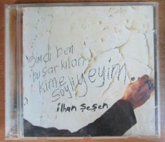İLHAN ŞEŞEN - ŞİMDİ BEN BU ŞARKILARI KİME SÖYLİYEYİM (2003) - DMC CD 2.EL