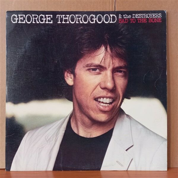 GEORGE THOROGOOD & THE DESTROYERS – BAD TO THE BONE (1982) - LP 2. EL PLAK