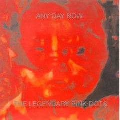 LEGENDARY PINK DOTS - ANY DAY NOW (1987) - 2PLAK SIFIR