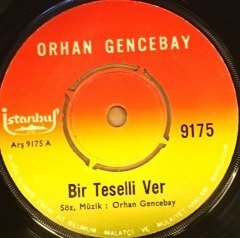 ORHAN GENCEBAY - BİR TESELLİ VER / YORGUN GÖZLER 7'' 45 DEVİR