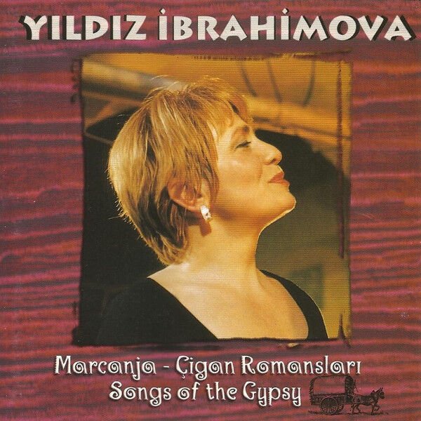YILDIZ İBRAHİMOVA – MARCANJA / ÇİGAN ROMANSLARI / SONGS OF THE GYPSY (1999) - CD AMBALAJINDA SIFIR