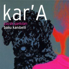 BANU KANIBELLİ - KAR'A / ÇOCUK ŞARKILARI (2006) - CD AMBALAJINDA SIFIR