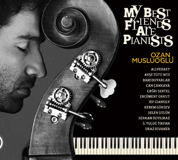 OZAN MUSLUOĞLU - MY BEST FRIENDS ARE PIANISTS / SELEN GÜLÜN ALİ PERRET AYŞE TÜTÜNCÜ CAN ÇANKAYA KEREM GÖRSEV (2012) CD SIFIR