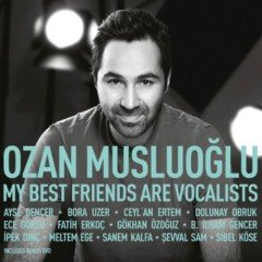 OZAN MUSLUOĞLU - MY BEST FRIENDS ARE VOCALISTS / AYŞE GENCER BORA UZER DOLUNAY OBRUK CEYL'AN ERTEM ŞEVVAL SAM SİBEL KÖSE (2015) CD+DVD SIFIR