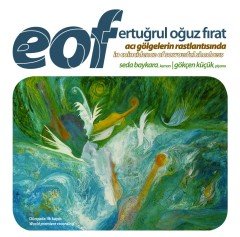 ERTUĞRUL OĞUZ FIRAT (EOF): ACI GÖLGELERİN RASTLANTISINDA, SEDA BAYKARA, GÖKÇEN KÜÇÜK (2008) - CD SIFIR