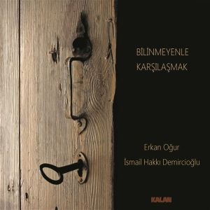 ERKAN OĞUR & İSMAİL HAKKI DEMİRCİOĞLU - BİLİNMEYENLE KARŞILAŞMAK (2017) KALAN MÜZİK CD AMBALAJINDA SIFIR